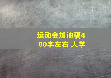 运动会加油稿400字左右 大学